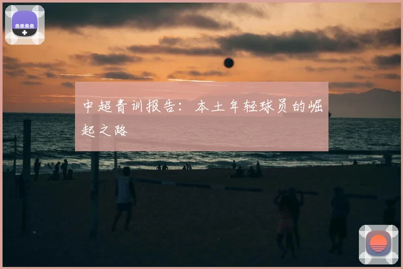 中超青训报告：本土年轻球员的崛起之路