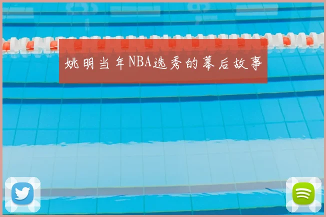 姚明当年NBA选秀的幕后故事