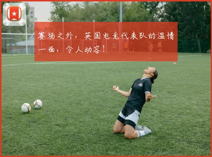 赛场之外，英国电竞代表队的温情一面，令人动容！